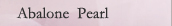 Abalone Pearl
�@�`�A�o�����p�[���`

